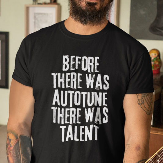 Before There Was Autotune There Was Talent T-Shirt