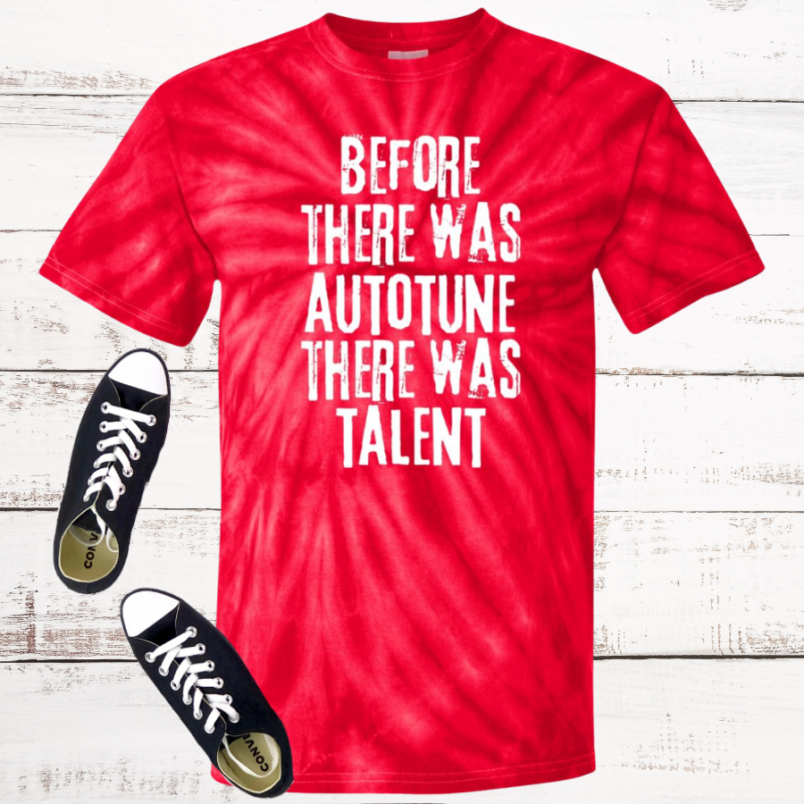 Before There Was Autotune There Was Talent Tie Dye T-Shirt