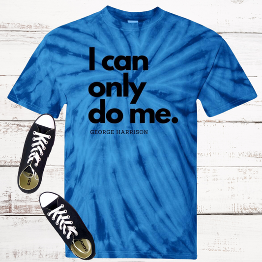 I can only do me. Tie Dye T-Shirt